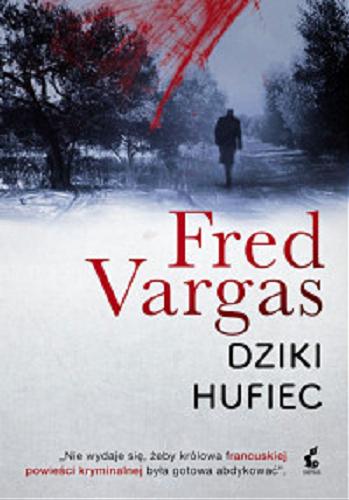 Okładka książki Dziki hufiec / Fred Vargas ; z języka francuskiego przełożyła Bożena Sęk.