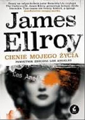 Okładka książki Cienie mojego życia : pamiętnik zbrodni Los Angeles / James Ellroy ; z języka angielskiego przełożyła Violetta Dobosz.