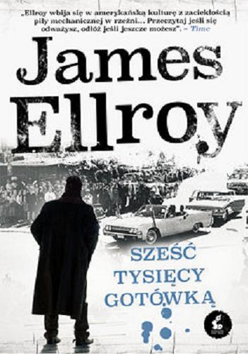 Okładka książki Sześć tysięcy gotówką / James Ellroy ; z języka angielskiego przełożyła Violetta Dobosz.