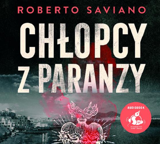 Okładka książki Chłopcy z Paranzy [Dokument dźwiękowy] / Roberto Saviano ; z języka włoskiego przełożyła Alina Pawłowska-Zampino.