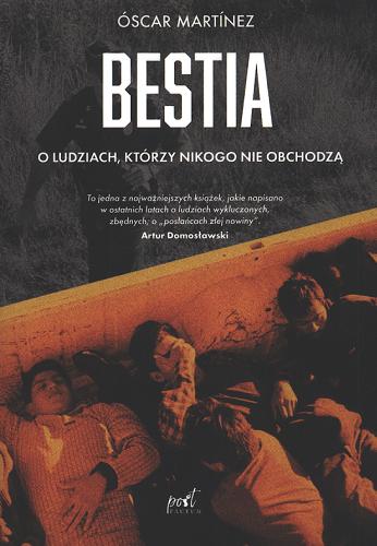 Okładka książki Bestia : o ludziach, którzy nikogo nie obchodzą / Óscar Martínez ; z języka hiszpańskiego przełożył Tomasz Pindel.