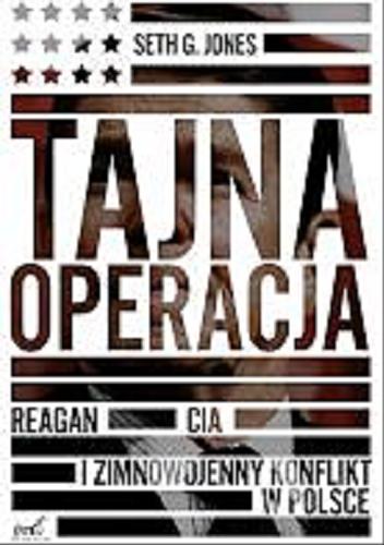 Okładka książki Tajna operacja : Reagan, CIA i zimnowojenny konflikt w Polsce / Seth G. Jones ; z języka angielskiego przełożył Jan Dzierzgowski.