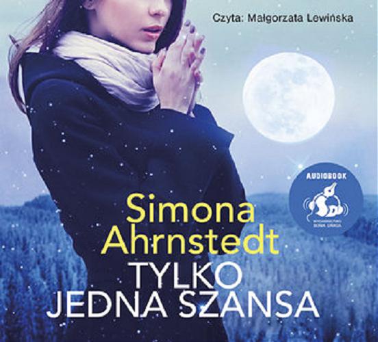 Okładka książki Tylko jedna szansa / Simona Ahrnstedt ; [z języka szwedzkiego przełożyła Irena Muszalska].