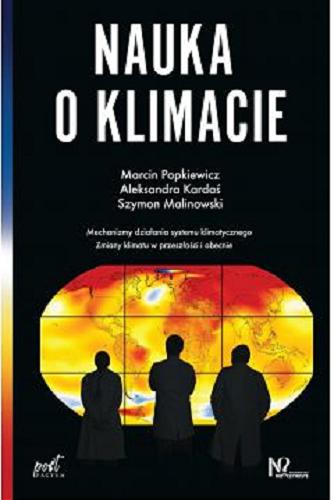 Okładka książki  Nauka o klimacie : obserwacje zmian klimatu teraz i w przeszłości, mechanizmy działania systemu klimatycznego, dawne zmiany klimatu - co, kiedy, jak i dlaczego, obecna zmiana klimatu - obserwacje, przyczyny, przyszła zmiana klimatu - dokąd zmierzamy, klimatyczne kontrowersje  1