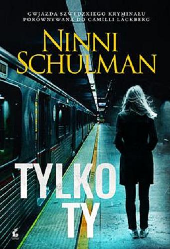 Okładka książki Tylko ty / Ninni Schulman ; z języka szwedzkiego przełożyła Ewa Chmielewska-Tomczak.