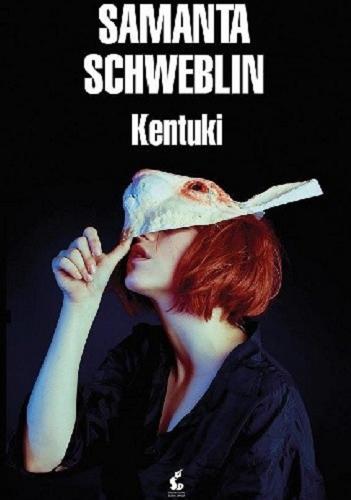 Okładka książki Kentuki / Samanta Schweblin ; z języka hiszpańskiego przełożył Tomasz Pindel.