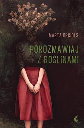 Okładka książki Porozmawiaj z roślinami / Marta Orriols ; z języka hiszpańskiego przełożyła Katarzyna Sosnowska.