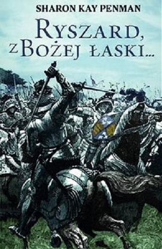 Okładka książki Ryszard, z Bożej łaski... / Sharon Kay Penman ; tłumaczenie Jerzy Łoziński.