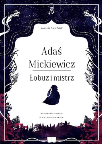 Okładka książki Adaś Mickiewicz : łobuz i mistrz / Jakub Skworz ; [ilustracje Jaga Słowińska].