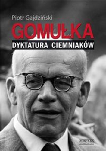 Okładka książki Gomułka : dyktatura ciemniaków / Piotr Gajdziński.