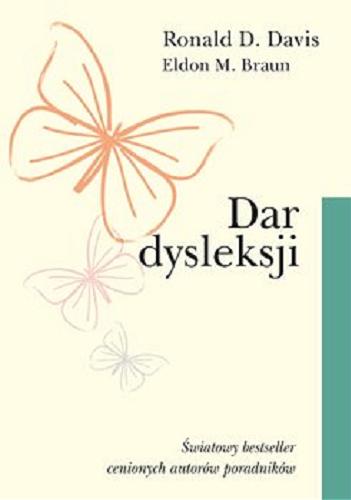 Okładka książki Dar dysleksji : dlaczego niektórzy zdolni ludzie nie umieją czytać i jak mogą się nauczyć / Ronald D. Davies [oraz] Eldon M. Braun ; przekład Grażyna Skoczylas.