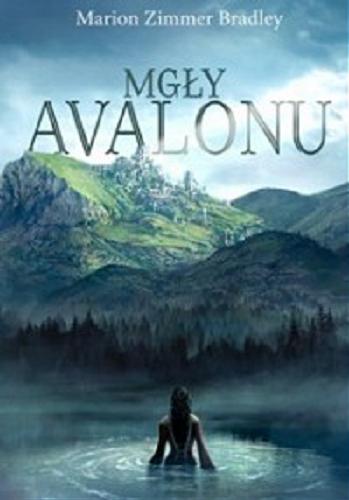 Okładka książki Mgły Avalonu / Marion Zimmer Bradley ; przełożyła Dagmara Chojnacka.