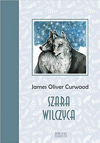 Okładka książki Szara wilczyca / James Oliver Curwood ; przełożył Jerzy Marlicz ; ilustrowała Joanna Grudnik.