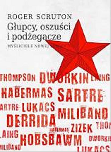 Okładka książki Głupcy, oszuści i podżegacze : myśliciele nowej lewicy / Roger Scruton ; tłumaczył Filip Filipowski.