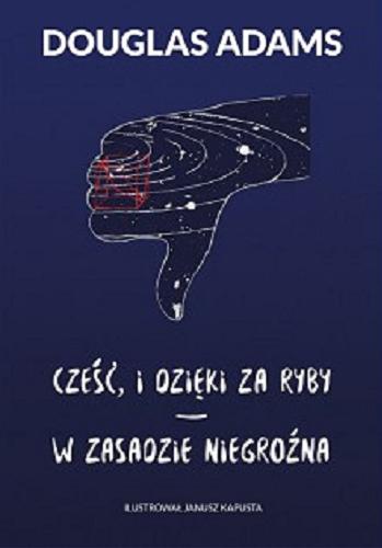 Okładka książki Cześć, i dzięki za ryby ; W zasadzie niegroźna / Douglas Adams ; przełożył Paweł Wieczorek ; ilustrował Janusz Kapusta.