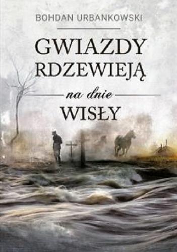 Okładka książki Gwiazdy rdzewieją na dnie Wisły / Bohdan Urbankowski.