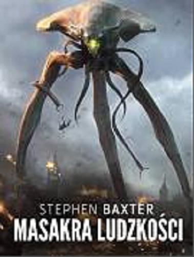 Okładka książki Masakra ludzkości : kontynuacja Wojny światów H. G. Wellsa / Stephen Baxter ; przełożył Paweł Wieczorek.