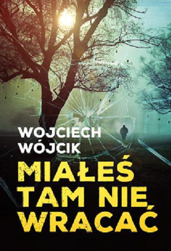 Okładka książki Miałeś tam nie wracać / Wojciech Wójcik.