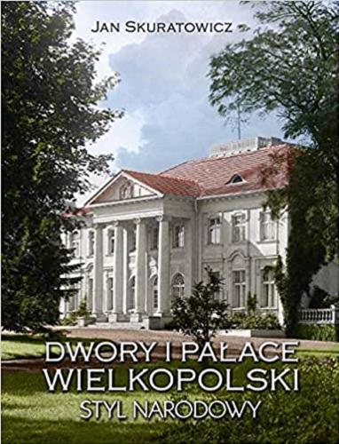 Okładka książki  Dwory i pałace Wielkopolski : styl narodowy  1