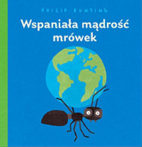 Okładka  Wspaniała mądrość mrówek / Philip Bunting ; tłumaczenie Jacek Spólny.