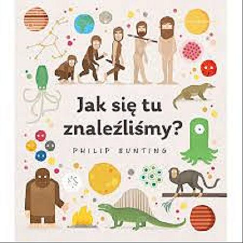 Okładka książki Jak się tu znaleźliśmy? / Philip Bunting ; tłumaczenie Jacek Spólny.