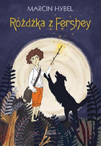 Okładka książki Różdżka z Fershey / Marcin Hybel ; ilustrowała Kasia Cerazy.