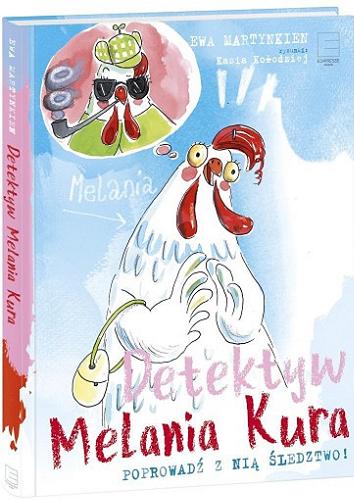 Okładka książki Detektyw Melania kura : poprowadź z nią śledztwo / Ewa Martynkien ; rysunki Kasia Kołodziej.