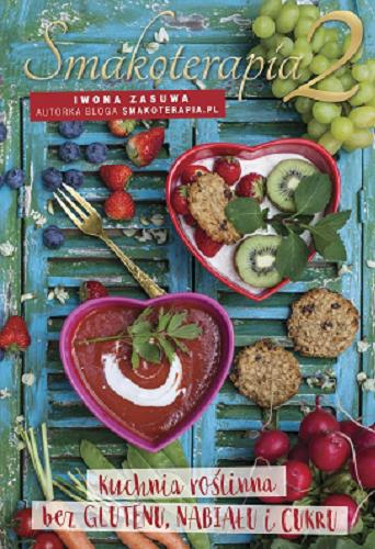 Okładka książki Smakoterapia 2 : kuchnia roślinna bez glutenu, nabiału i cukru / Iwona Zasuwa.