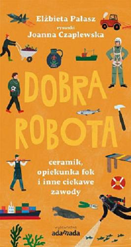 Okładka książki Dobra robota : ceramik, opiekunka fok i inne ciekawe zawody / Elżbieta Pałasz ; rysunki Joanna Czaplewska.