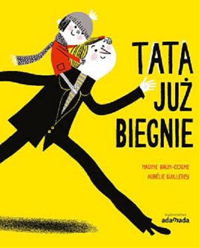 Okładka książki Tata już biegnie / Nadine Brun-Cosme, Aurélie Guillerey ; tłumaczenie Iwona Janczy.