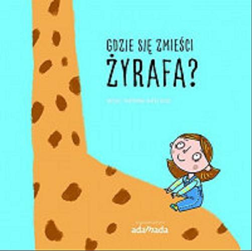 Okładka książki Gdzie się zmieści żyrafa? / napisał i narysował Bartek Brosz.
