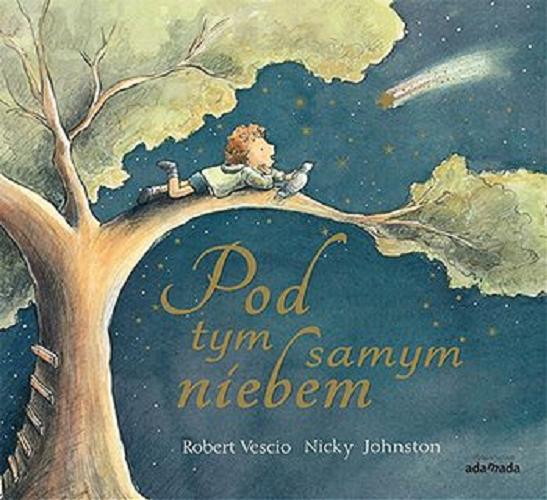 Okładka książki Pod tym samym niebem / tekst Robert Vescio ; ilustracje Nicky Johnston ; tłumaczenie Magda Szpyrko-Ankiewicz.