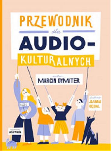 Okładka książki Przewodnik dla audio-kulturalnych / autor Marcin Dymiter ; ilustracje Joanna Gębal.