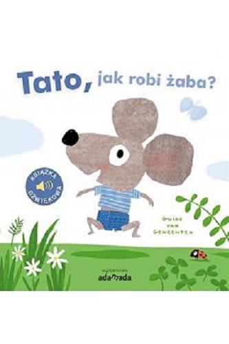 Okładka książki Tato, jak robi żaba? / Guido van Genechten ; [przekład: Ryszard Turczyn].