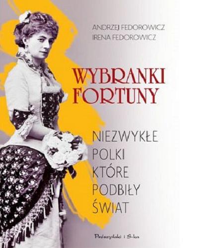 Okładka książki Wybranki fortuny : niezwykłe Polki, które podbiły świat / Andrzej Fedorowicz, Irena Fedorowicz.