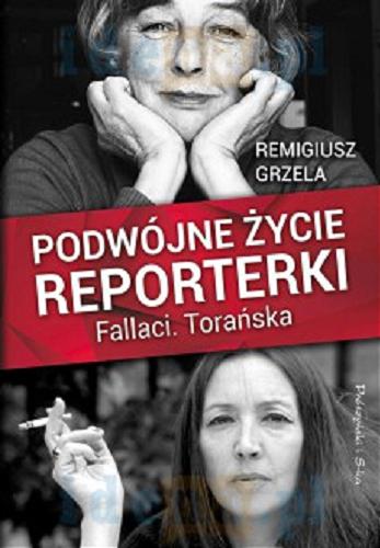 Okładka książki Podwójne życie reporterki : Fallaci. Torańska / Remigiusz Grzela.