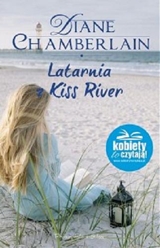 Okładka książki Latarnia z Kiss River / Diana Chamberlain ; przełożył Michał Juszkiewicz.
