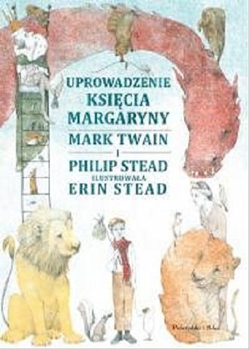 Okładka książki Uprowadzenie księcia Margaryny / Mark Twain i Philip Stead ; ilustrowała Erin Stead ; tłumaczenie Maciejka Mazan.