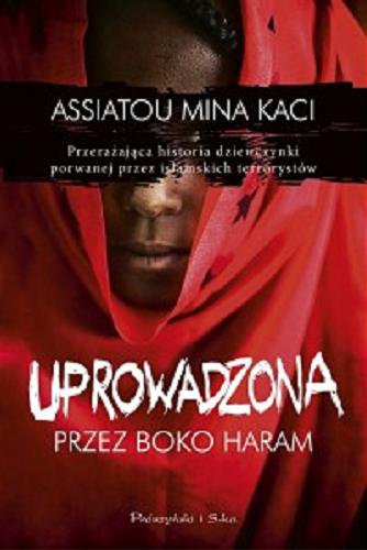 Okładka książki Uprowadzona przez Boko Haram : przerażająca historia dziewczynki porwanej przez islamskich terrorystów / Assiatou, Mina Kaci ; przełożyła Krystyna Szeżyńska-Maćkowiak.