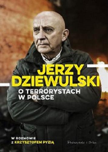 Okładka książki O terrorystach w Polsce / Jerzy Dziewulski w rozmowie z Krzysztofem Pyzią.