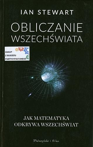 Okładka książki Obliczanie Wszechświata : jak matematyka odkrywa Wszechświat / Ian Stewart ; przełożył Tomasz Krzysztoń.