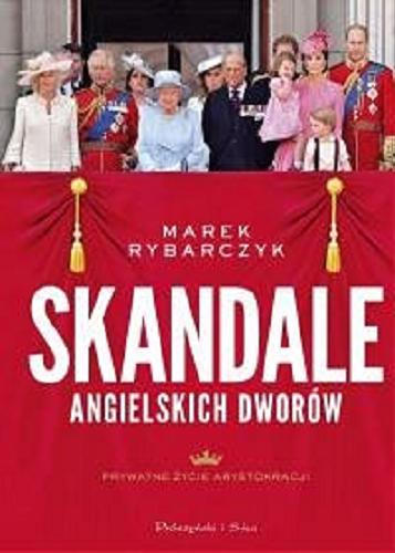 Okładka książki Skandale angielskich dworów : prywatne życie arystokracji / Marek Rybarczyk.