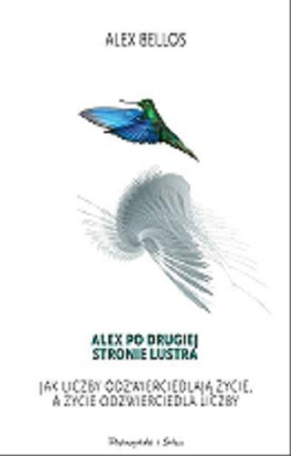Okładka książki Alex po drugiej stronie lustra : jak liczby odzwierciedlają życie, a życie odzwierciedla liczby / Alex Bellos ; przełożył Marek Krośniak.