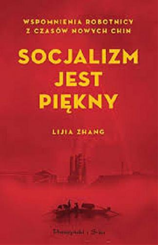Okładka książki Socjalizm jest piękny : wspomnienia robotnicy z czasów nowych Chin / Lijia Zhang ; przełożyła Ewa Ledóchowicz.