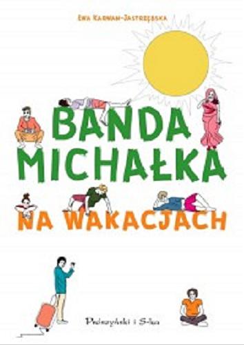 Okładka książki Banda Michałka na wakacjach / Ewa Karwan-Jastrzębska ; ilustracje Julia Karwan-Jastrzębska.