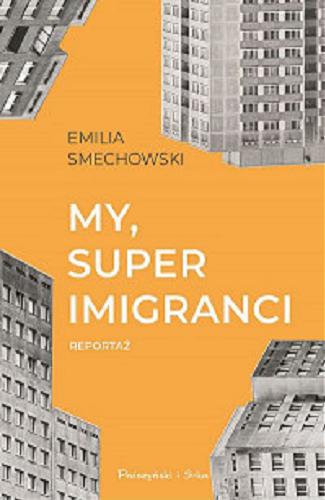 Okładka książki My, super imigranci : reportaż / Emilia Smechowski ; przełożył Bartosz Nowacki.