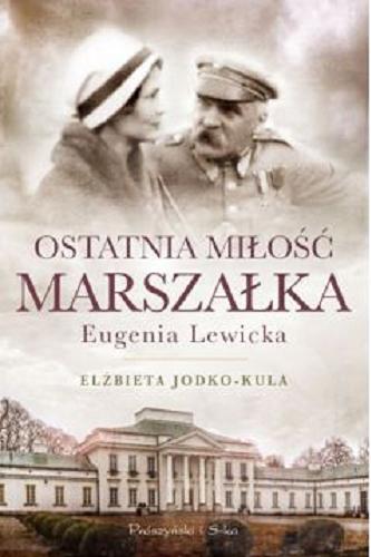 Okładka książki Ostatnia miłość Marszałka : Eugenia Lewicka / Elżbieta Jodko-Kula.