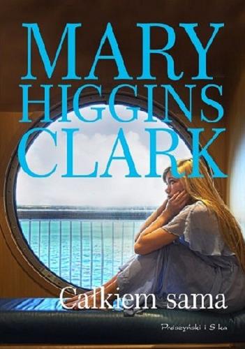 Okładka książki Całkiem sama / Mary Higgins Clark ; przełożyła Teresa Komłosz.