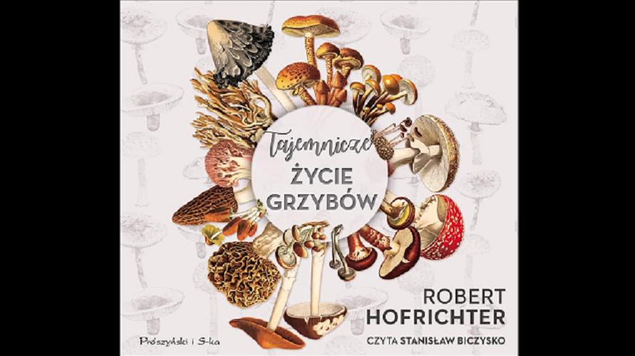 Okładka książki Tajemnicze życie grzybów [Dokument dźwiękowy] / Robert Hofrichter ; tłumaczyli Monika Kilis, Bartosz Nowacki.