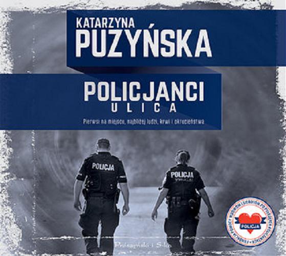 Okładka książki Policjanci : [Dokument dźwiękowy] ulica ; pierwsi na miejscu, najbliżej ludzi, krwi i okrucieństwa / Katarzyna Puzyńska.